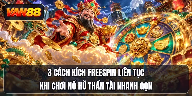 3 cách kích freespin liên tục khi chơi nổ hũ Thần Tài nhanh gọn