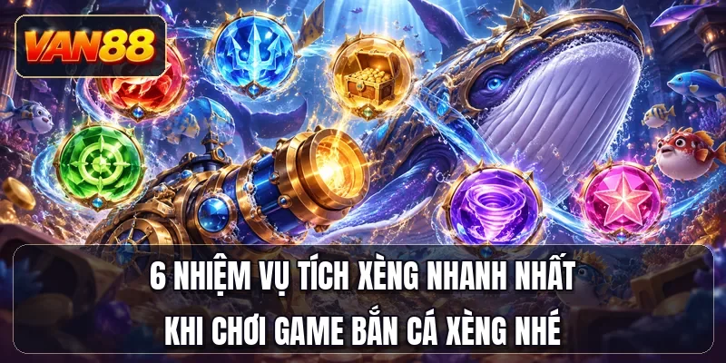 6 nhiệm vụ tích xèng nhanh nhất khi chơi game bắn cá Xèng nhé