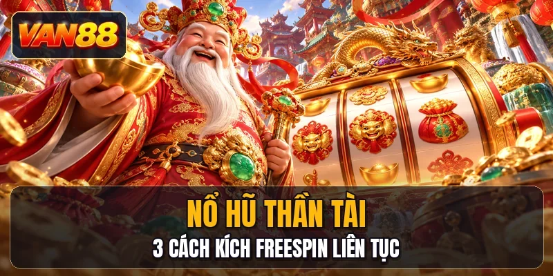 Nổ Hũ Thần Tài - 3 Cách Kích Freespin Liên Tục