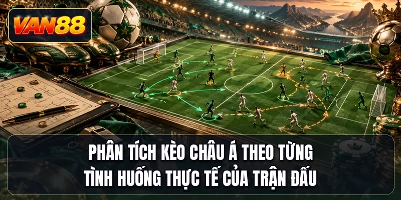 Phân tích kèo châu Á theo từng tình huống thực tế của trận đấu