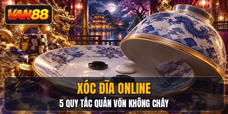 Xóc Đĩa Online - 5 Quy Tắc Quản Vốn Không Cháy